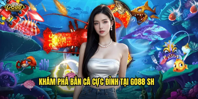 Khám phá bắn cá cực đỉnh tại go88 sh