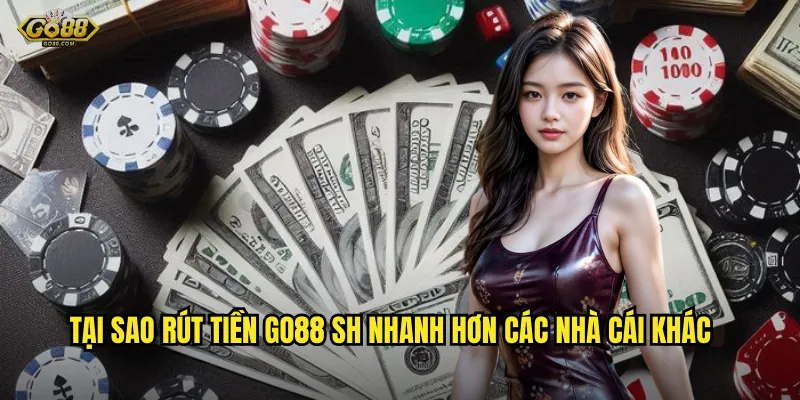 Tại Sao Rút Tiền go88 sh Nhanh Hơn Các Nhà Cái Khác
