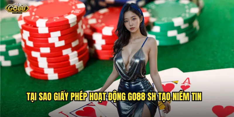 Tại Sao Giấy Phép Hoạt Động go88 sh Tạo Niềm Tin