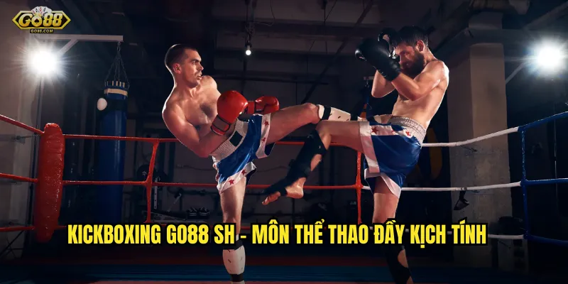 Kickboxing go88 sh - Môn thể thao đầy kịch tính