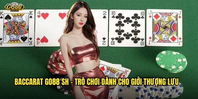 Baccarat go88 sh - Trò chơi dành cho giới thượng lưu