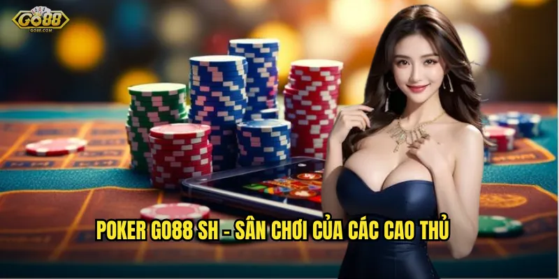 Poker go88 sh - Sân chơi của các cao thủ