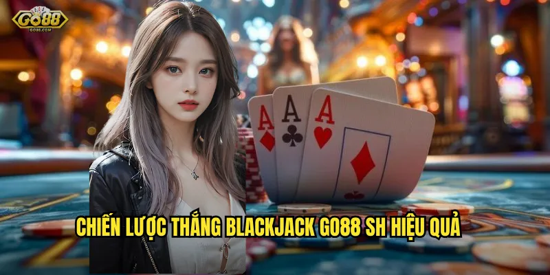 Chiến lược thắng Blackjack go88 sh hiệu quả